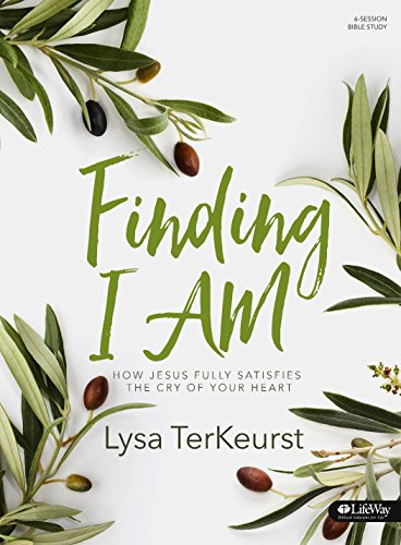 Finding I Am - Bible Study Book: How Jesus Fully Satisfies the Cry of Your Heart: How Jesus Fully Satisfies the Cry of Your Heart: 6 Session Bible Study